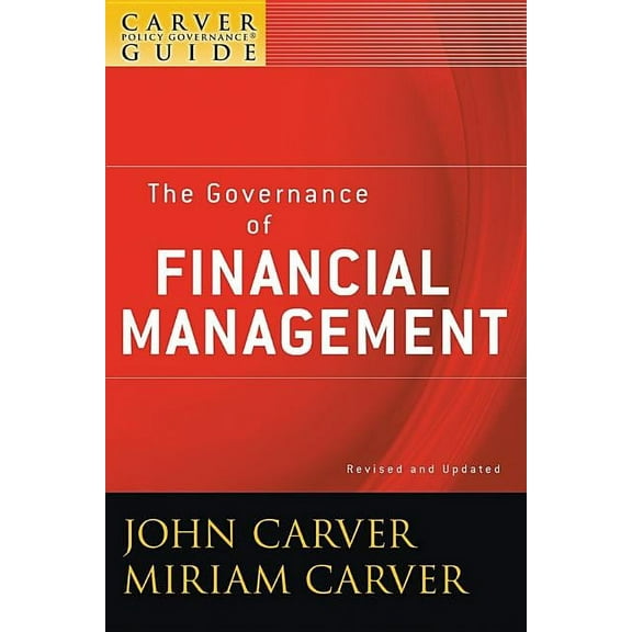 J-B Carver Board Governance A Carver Policy Governance Guide, the Governance of Financial Management, Book 31, (Paperback)