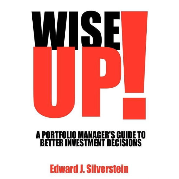 Wise Up!: A Portfolio Manager's Guide to Better Investment Decisions, (Paperback)