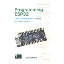 Programming ESP32: Learn MicroPython Coding and Electronics, (Paperback)