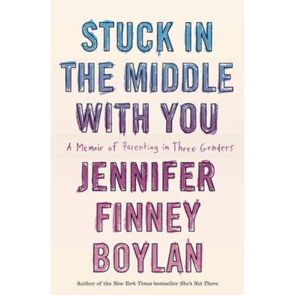 Pre-Owned Stuck in the Middle with You: A Memoir of Parenting in Three Genders (Hardcover) 0767921763 9780767921763