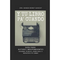 Y Tu Libro Pa' Cuando: Guía Para Autores Independientes: Escribe, Publica, Mercadea y Monetiza Tu Libro (Paperback)