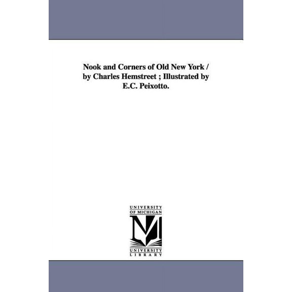 Nook and Corners of Old New York / by Charles Hemstreet; Illustrated by E.C. Peixotto., (Paperback)