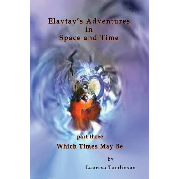 Elaytay's Adventures in Space and Time - (pt3) Which Time May Be, (Paperback)