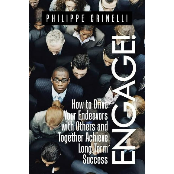 Engage! : How to Drive Your Endeavors With Others and Together Achieve Long Term Success