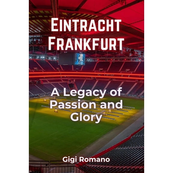Eintracht Frankfurt: A Legacy of Passion and Glory, (Paperback)