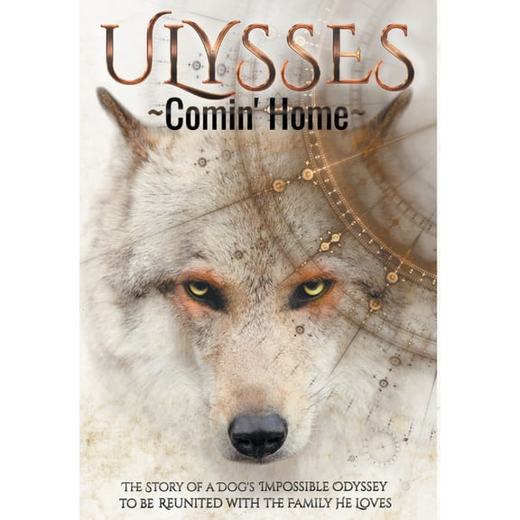 ULYSSES - Comin' Home: The Story of a Dog's Impossible Odyssey to be Reunited with the Family He Loves, (Hardcover)