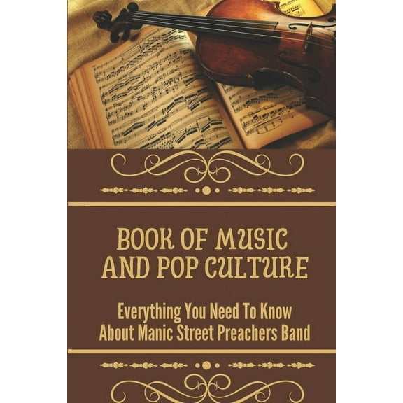 Book Of Music And Pop Culture : Everything You Need To Know About Manic Street Preachers Band: Welsh Rock Band (Paperback)
