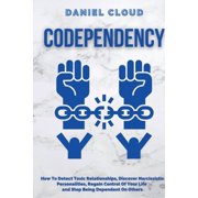 Codependency: : How to Detect Toxic Relationship, Discover Narcissistic Personalities, Regain Control of Your Life and S, (Paperback)