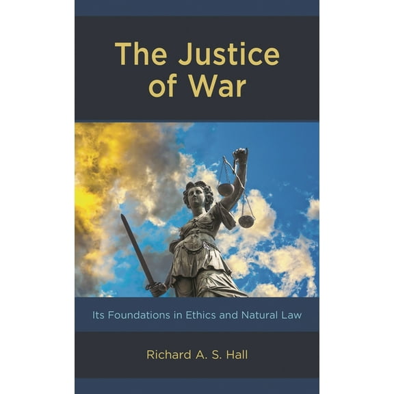 The Justice of War: Its Foundations in Ethics and Natural Law, (Hardcover)