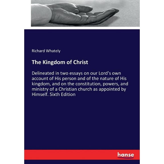 The Kingdom of Christ: Delineated in two essays on our Lord's own account of His person and of the nature of His kingdom, (Paperback)