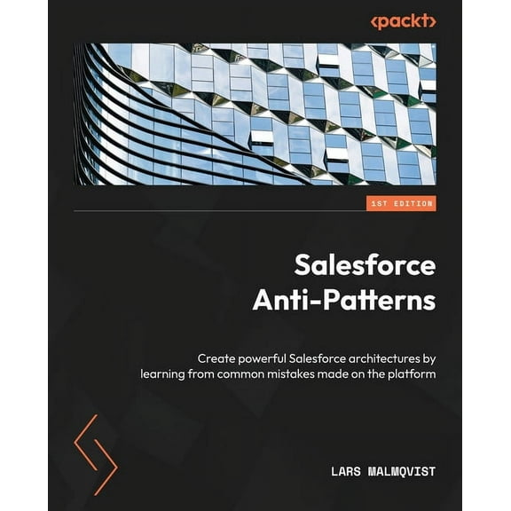 Salesforce Anti-Patterns: Create powerful Salesforce architectures by learning from common mistakes made on the platform, (Paperback)