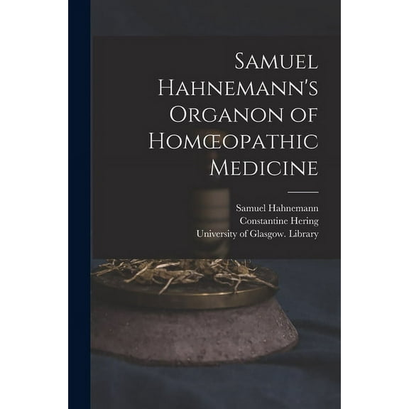 Samuel Hahnemann's Organon of Homoeopathic Medicine [electronic Resource], (Paperback)