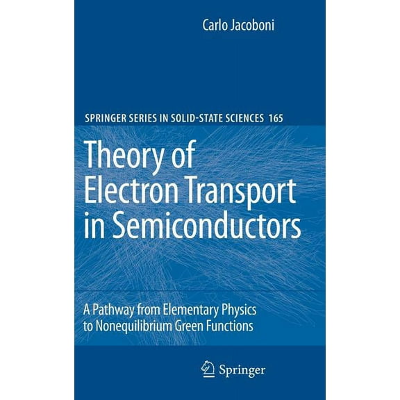 Springer Solid-State Sciences Theory of Electron Transport in Semiconductors: A Pathway from Elementary Physics to Nonequilibrium Green Functions, Book 165, (Hardcover)