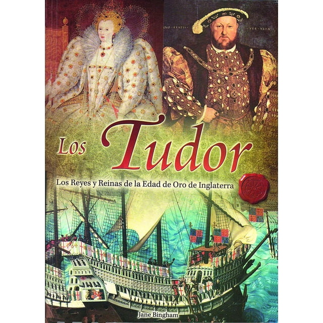 Los Tudor. Los Reyes Y Reynas De La Edad De Oro De Inglaterra