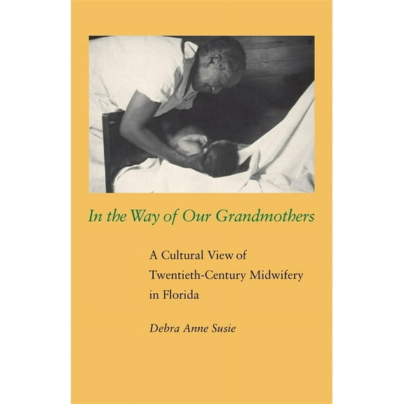 In the Way of Our Grandmothers: A Cultural View of Twentieth-Century Midwifery in Florida, (Paperback)