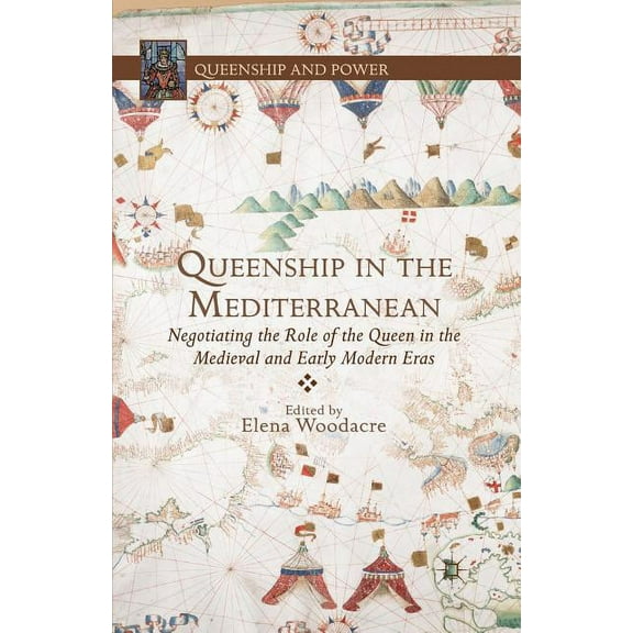 Queenship and Power Queenship in the Mediterranean: Negotiating the Role of the Queen in the Medieval and Early Modern Eras, (Paperback)