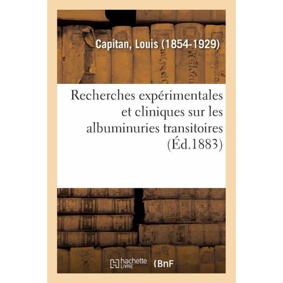 Recherches Expérimentales Et Cliniques Sur Les Albuminuries Transitoires (Paperback)