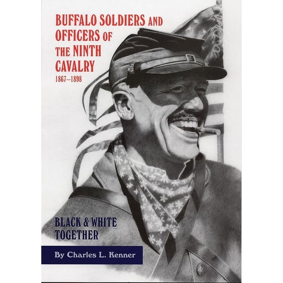 Buffalo Soldiers and Officers of the Ninth Cavalry, 1867-1898: Black and White Together, (Paperback)