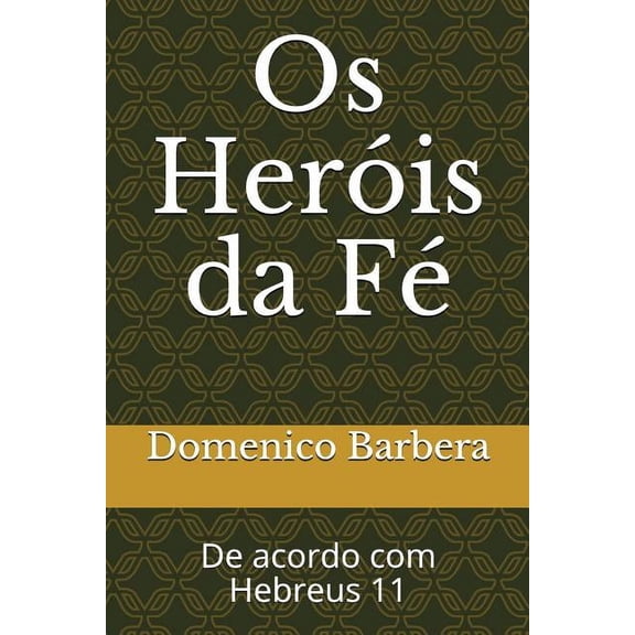 OS Heróis Da Fé: de Acordo Com Hebreus 11 (Paperback)