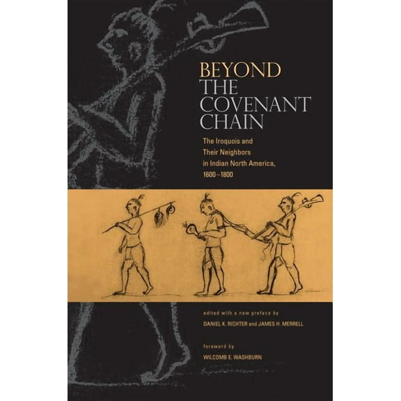 Beyond the Covenant Chain: The Iroquois and Their Neighbors in Indian North America, 1600-1800, (Paperback)