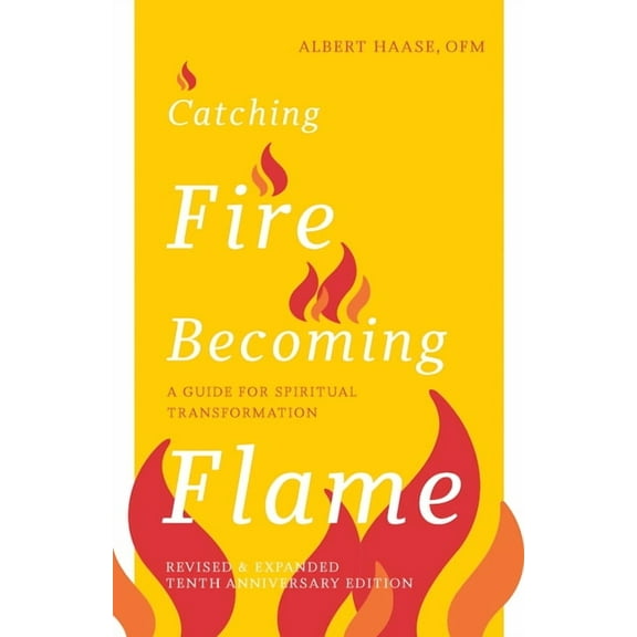 Catching Fire, Becoming Flame : A Guide for Spiritual Transformation — Revised & Expanded Tenth Anniversary Edition (Paperback)
