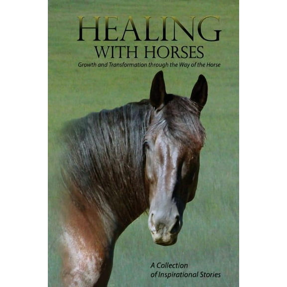 Healing with Horses: Growth and Transformation through the Way of the Horse, (Paperback)