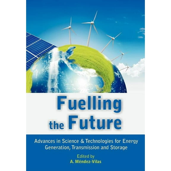 Fuelling the Future: Advances in Science and Technologies for Energy Generation, Transmission and Storage, (Paperback)