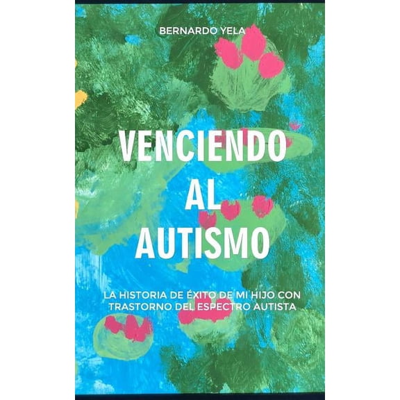 Venciendo Al Autismo: La Historia de Éxito de Mi Hijo Con Trastorno del Espectro Autista (Paperback)