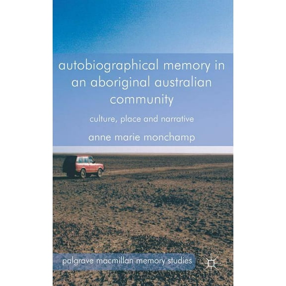 Palgrave MacMillan Memory Studies Autobiographical Memory in an Aboriginal Australian Community: Culture, Place and Narrative, (Hardcover)