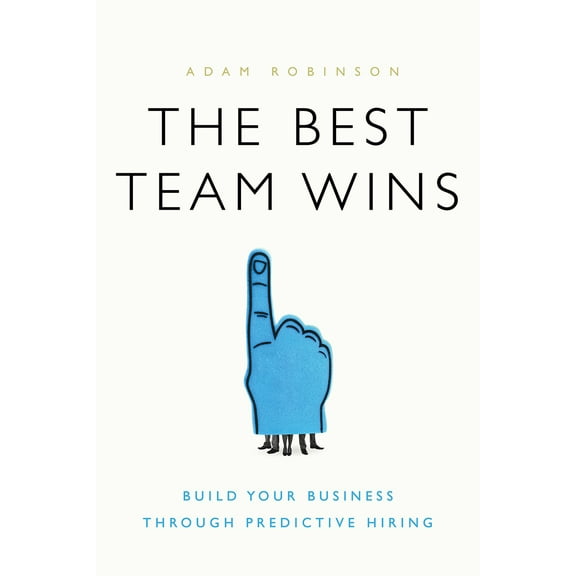 The Best Team Wins : Build Your Business Through Predictive Hiring (Hardcover)