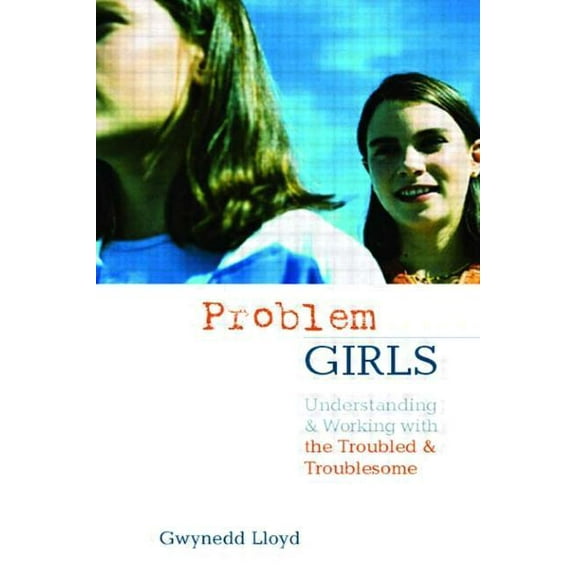 Problem Girls: Understanding and Supporting Troubled and Troublesome Girls and Young Women, (Paperback)