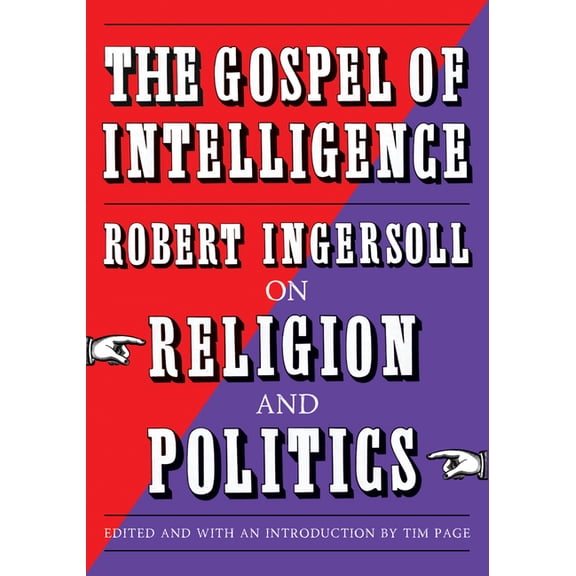 The Gospel of Intelligence: Robert Ingersoll on Religion and Politics, (Paperback)