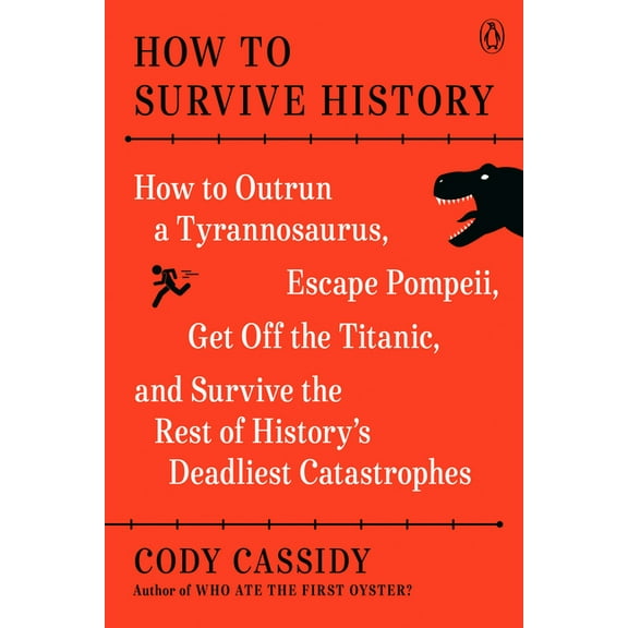 How to Survive History: How to Outrun a Tyrannosaurus, Escape Pompeii, Get Off the Titanic, and Survive the Rest of Hist, (Paperback)