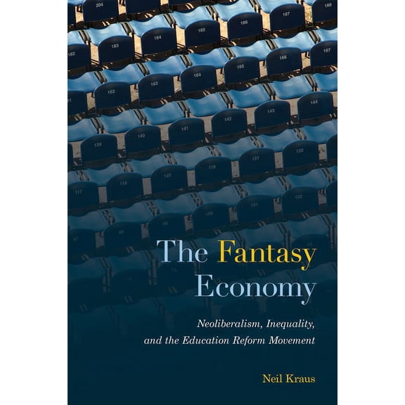 The Fantasy Economy: Neoliberalism, Inequality, and the Education Reform Movement, (Hardcover)