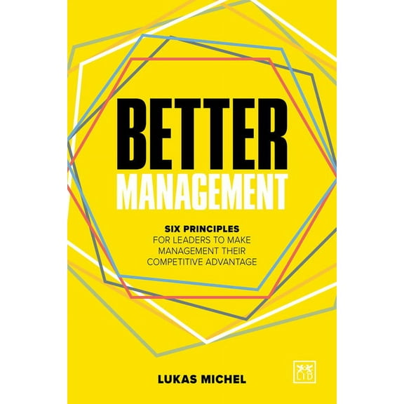 Better Management : Six principles for leaders to make management their competitive advantage (Paperback)
