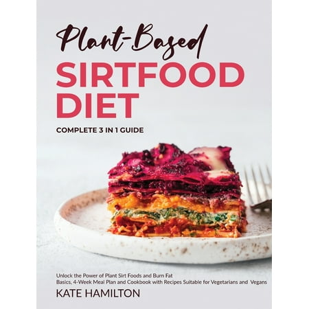 Best Selling Plant Based Sirtfood Diet Complete 3 In 1 Guide Unlock The Power Of Plant Sirt Foods And Burn Fat Basics 4 Week Meal Plan And Cookbook With Recipes Suitable For Vegetarians And