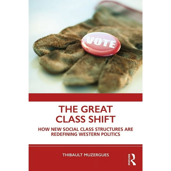 The Great Class Shift: How New Social Class Structures are Redefining Western Politics, (Paperback)