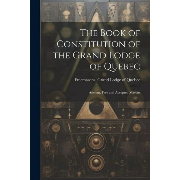 The Book of Constitution of the Grand Lodge of Quebec (Paperback)