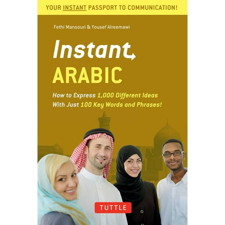 Instant Arabic : How to Express 1,000 Different Ideas with Just 100 Key Words and Phrases! (Arabic Phrasebook &