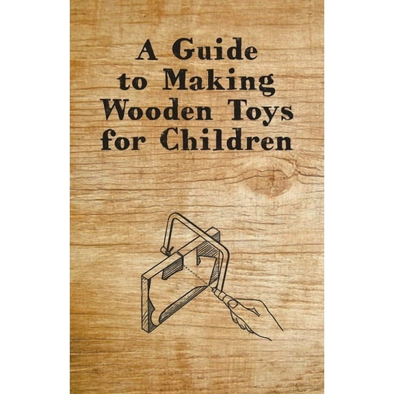 A Guide to Making Wooden Toys for Children, (Paperback)