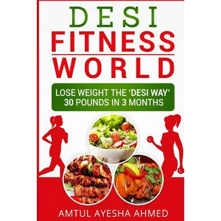 Desi Fitness World : Lose Weight the 'desi Way' Thirty Pounds in Three (Best Way To Lose 7 Pounds In A Week)