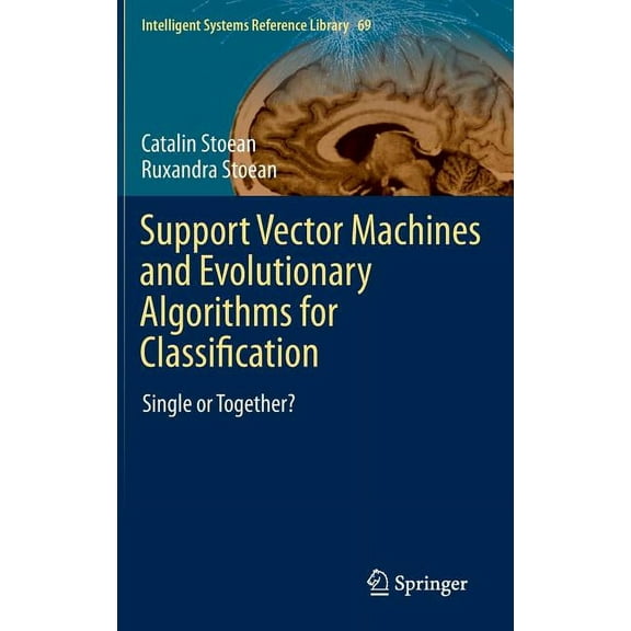 Intelligent Systems Reference Library Support Vector Machines and Evolutionary Algorithms for Classification: Single or Together?, Book 69, (Hardcover)