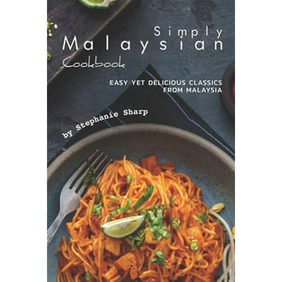 Simply Malaysian Cookbook : Easy yet Delicious Classics from Malaysia