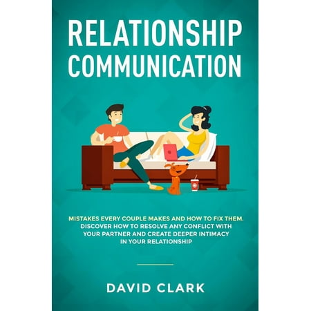 Relationship Communication: Mistakes Every Couple Makes and How to Fix Them - Discover How to Resolve Any Conflict with Your Partner and Create Deeper Intimacy in Your Relationship - (Best Way To Resolve Conflict In A Relationship)