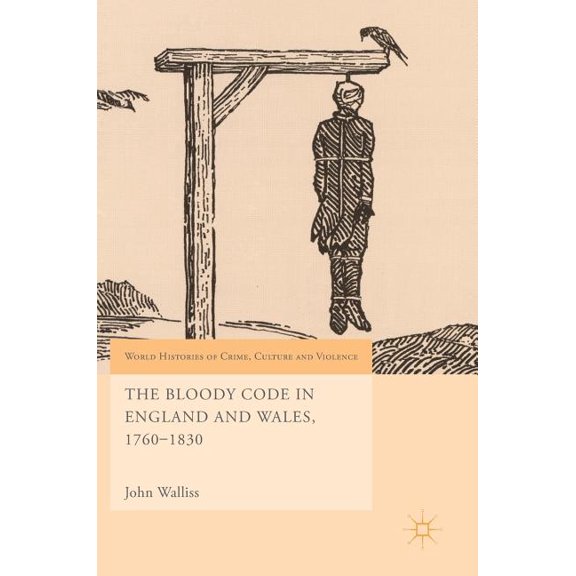 World Histories of Crime, Culture and Vi The Bloody Code in England and Wales, 1760-1830, (Hardcover)