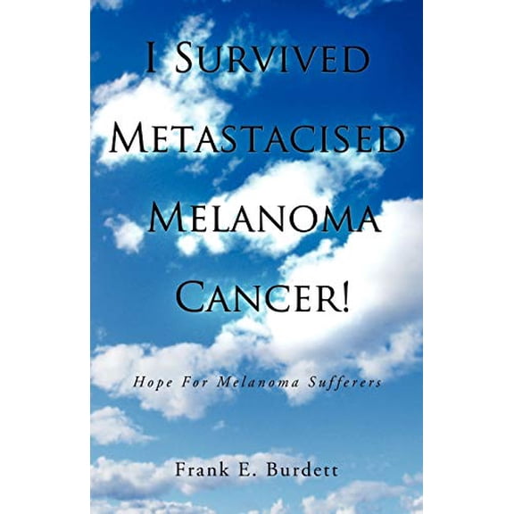 I Survived Metastacised Melanoma Cancer!: Hope for Melanoma Sufferers (Paperback)
