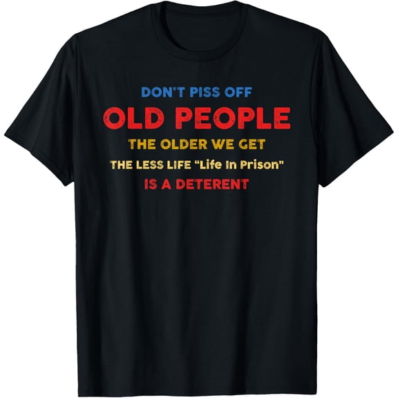 Funny Saying Don't Piss Off Old People Gift For Men Women T-Shirt100% cotton