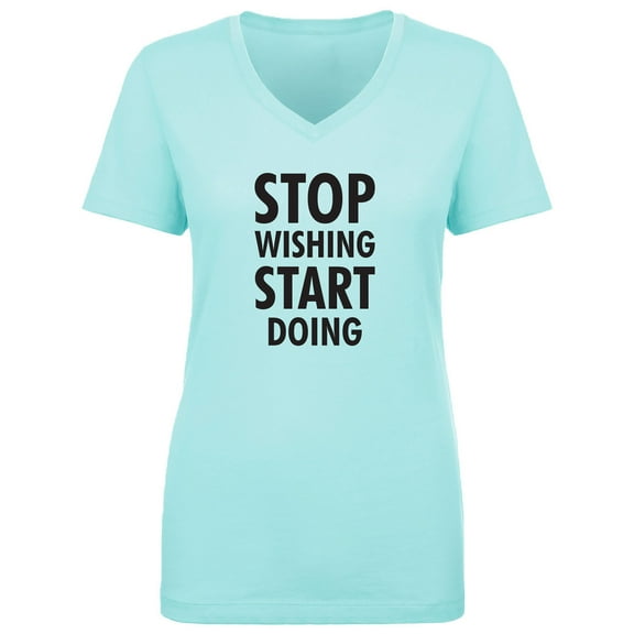 Stop Wishing Start Doing Womens V-Neck T-Shirt