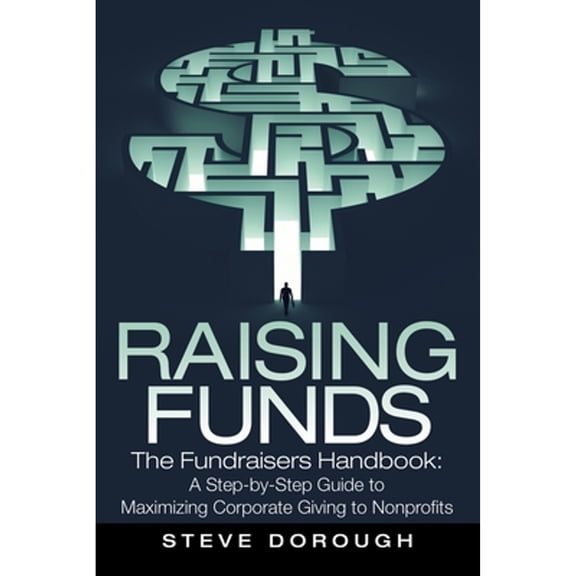 Raising Funds: The Fundraisers Handbook: a Step-By-Step Guide to Maximizing Corporate Giving to (Paperback) by Steve Dorough