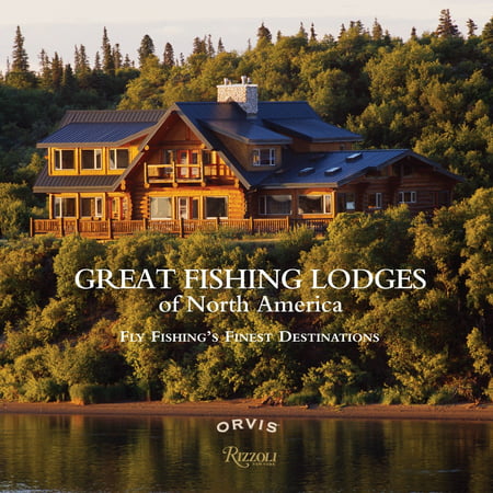 Great Fishing Lodges of North America : Fly Fishing's Finest